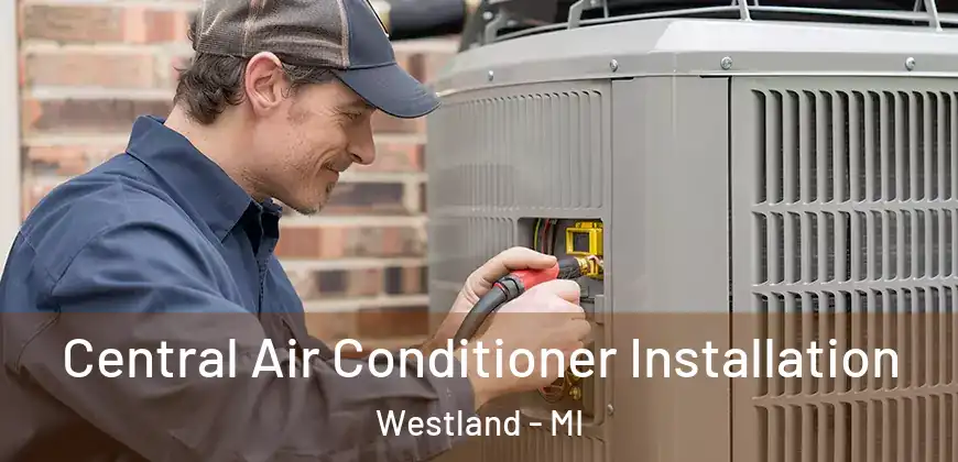 Central Air Conditioner Installation Westland - MI
